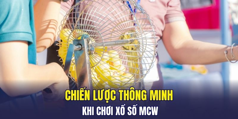 Chiến lược thông minh khi chơi Xổ số MCW