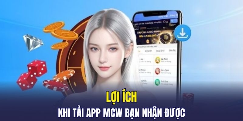 Khi tải app MCW bạn nhận được những lợi ích gì?